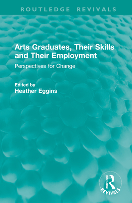 Arts Graduates, Their Skills and Their Employment: Perspectives for Change - Eggins, Heather (Editor)