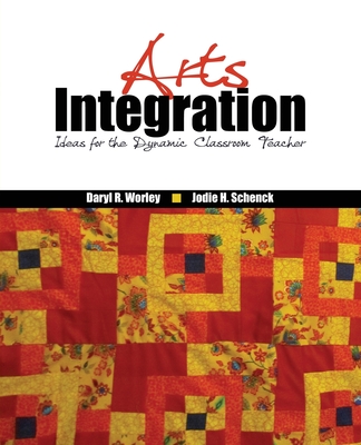 Arts Integration: Ideas for the Dynamic Classroom Teacher - Worley, Daryl, and Schenck, Paula Hunter