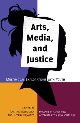 Arts, Media, and Justice: Multimodal Explorations with Youth - Knobel, Michele (Editor), and Lankshear, Colin (Editor), and Vasudevan, Lalitha M (Editor)