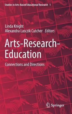 Arts-Research-Education: Connections and Directions - Knight, Linda (Editor), and Lasczik Cutcher, Alexandra (Editor)