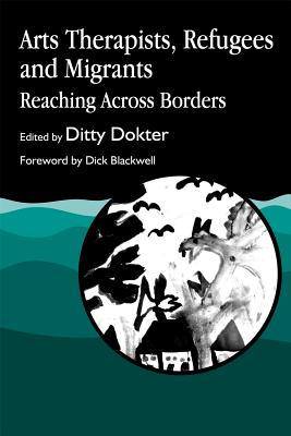 Arts Therapists, Refugees and Migrants: Reaching Across Borders - Dokter, Ditty (Editor)