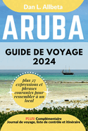 ARUBA Guide de voyage 2024: Pour les couples et les voyageurs seuls souhaitant dcouvrir des monuments emblmatiques et des attractions incontournables avec un itinraire et une liste de contrle de 7 jours.