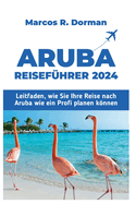 Aruba-Reisef?hrer 2024: Leitfaden, wie Sie Ihre Reise nach Aruba wie ein Profi planen knnen