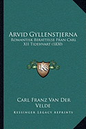 Arvid Gyllenstjerna: Romantisk Berattelse Fran Carl XII Tidehvart (1830)