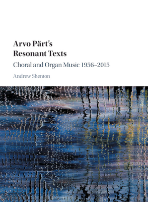 Arvo Prt's Resonant Texts: Choral and Organ Music 1956-2015 - Shenton, Andrew