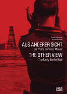 Arwed Messmer: The Other View: The Early Berlin Wall