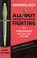 Arwrology: All-Out Hand-To-Hand Fighting for Commandos, Military, and Civilians