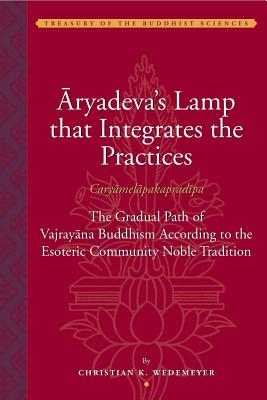 Aryadevas Lamp that Integrates the Practices (Caryamelapakapradipa) - Wedemeyer, Christian