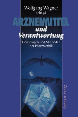 Arzneimittel Und Verantwortung: Grundlagen Und Methoden Der Pharmaethik - Baier, H (Contributions by), and Seidler, E (Foreword by), and Wagner, Wolfgang (Editor)