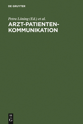 Arzt-Patienten-Kommunikation: Analysen Zu Interdisziplin?ren Problemen Des Medizinischen Diskurses - Loning, Petra (Editor), and Rehbein, Jochen (Editor)