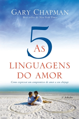 As 5 linguagens do amor - 3a edio: Como expressar um compromisso de amor a seu cnjuge - Chapman, Gary