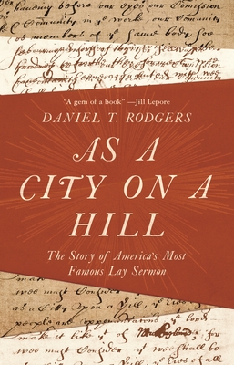 As a City on a Hill: The Story of America's Most Famous Lay Sermon - Rodgers, Daniel T