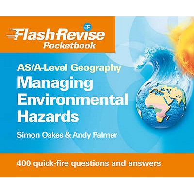 AS/A-level Geography: Managing Hazards and the Environment Flash Revise Pocketbook - Oakes, Simon, and Palmer, Andy