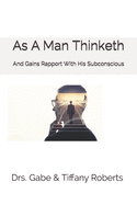 As A Man Thinketh: And Gains Rapport With His Subconscious