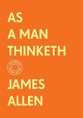 As a Man Thinketh: The Complete Original Edition (with Bonus Material) - Allen, James