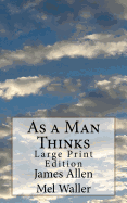 As a Man Thinks: Large Print Edition