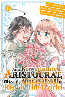 As a Reincarnated Aristocrat, I'll Use My Appraisal Skill to Rise in the World 6 (Manga) - Inoue, Natsumi, and Jimmy (Designer), and Miraijin a (Creator)