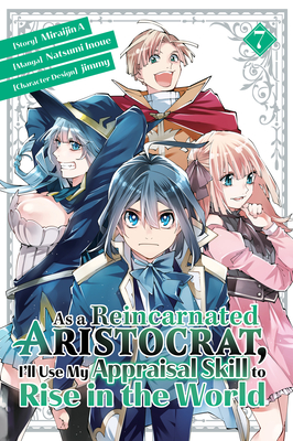 As a Reincarnated Aristocrat, I'll Use My Appraisal Skill to Rise in the World 7 (Manga) - Inoue, Natsumi, and Jimmy (Designer), and Miraijin a (Creator)