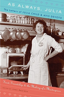 As Always, Julia: The Letters of Julia Child and Avis DeVoto: Food, Friendship, and the Making of a Masterpiece - Reardon, Joan (Editor)