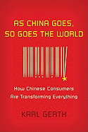 As China Goes, So Goes the World: How Chinese Consumers Are Transforming Everything