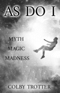 As Do I: Myth, Magic, Madness