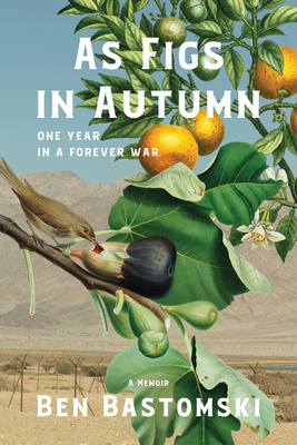 As Figs in Autumn: One Year in a Forever War - Bastomski, Ben