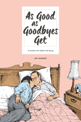 As Good as Goodbyes Get: A Window into Death and Dying - Nugent, Joy