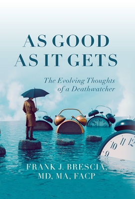 As Good As It Gets: The Evolving Thoughts of a Deathwatcher - Brescia, Frank J