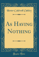 As Having Nothing (Classic Reprint)