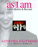 As I Am Abba: Before and Beyond - Faltskog, Agnetha, and Ahman, Brita