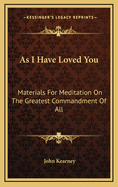 As I Have Loved You: Materials for Meditation on the Greatest Commandment of All