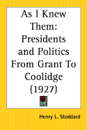 As I Knew Them: Presidents and Politics from Grant to Coolidge - Stoddard, Henry Luther