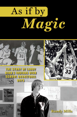 As If by Magic: The Story of Larry Bird's Indiana High School Basketball Days - Mills, Randy