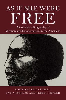 As If She Were Free: A Collective Biography of Women and Emancipation in the Americas - Ball, Erica L (Editor), and Seijas, Tatiana (Editor), and Snyder, Terri L (Editor)