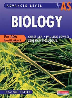 AS Level Biology for AQA Student Book - Hiscock, Mike (Editor), and Lowrie, Pauline, and Lea, Chris