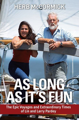 As Long as It's Fun: The Epic Voyages and Extraordinary Times of Lin and Larry Pardey - McCormick, Herb