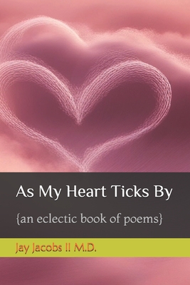 As My Heart Ticks By: {an eclectic book of poems} - Jacobs, Jay, II