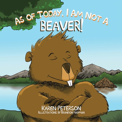 As of Today, I Am Not a Beaver! - Peterson, Karen