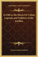 As Old as the Moon or Cuban Legends and Folklore of the Antillas