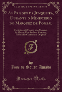 As Prisoes Da Junqueira, Durante O Ministerio Do Marquez de Pombal: Escriptas Alli Mesmo Pelo Marquez de Aloena, Una Das Suas Victimas, Publicadas Confrome O Original (Classic Reprint)