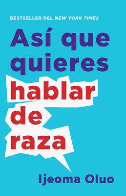 As? Que Quieres Hablar de Raza / So You Want to Talk about Race - Oluo, Ijeoma