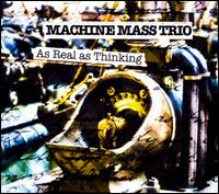 As Real as Thinking - Machine Mass Trio