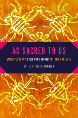 As Sacred to Us: Simon Pokagon's Birch Bark Stories in Their Contexts - Morseau, Blaire (Editor)