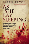 As She Lay Sleeping: A Shadowy Figure, a Brutal Murder, an Anonymous Tip, Will Justice Prevail? -- A True Story