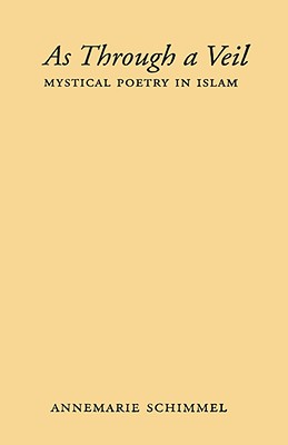 As Through a Veil: Mystical Poetry in Islam - Schimmel, Annemarie