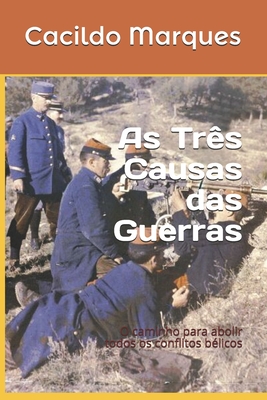 As Tr?s Causas das Guerras: O caminho para abolir todos os conflitos b?licos - Marques, Cacildo