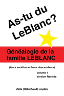 As-Tu Du Leblanc?: G?n?alogie De La Famille Leblanc (Leurs Anc?tres Et Leurs Descendants) Volume 1