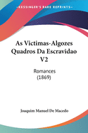 As Victimas-Algozes Quadros Da Escravidao V2: Romances (1869)