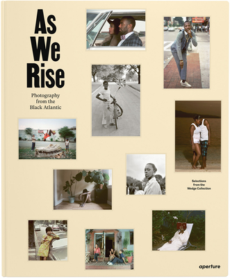 As We Rise: Photography from the Black Atlantic - Collection, The Wedge (Artist), and Cole, Teju (Preface by), and Sealy, Mark (Introduction by)