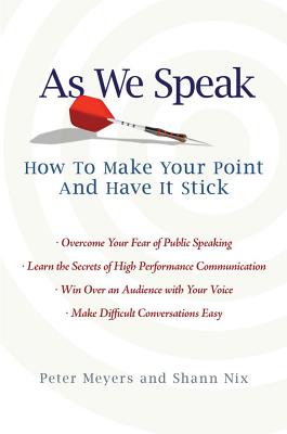As We Speak: How to Make Your Point and Have It Stick - Meyers, Peter, and Nix, Shann